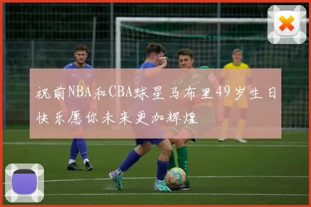 祝前NBA和CBA球星马布里49岁生日快乐愿你未来更加辉煌